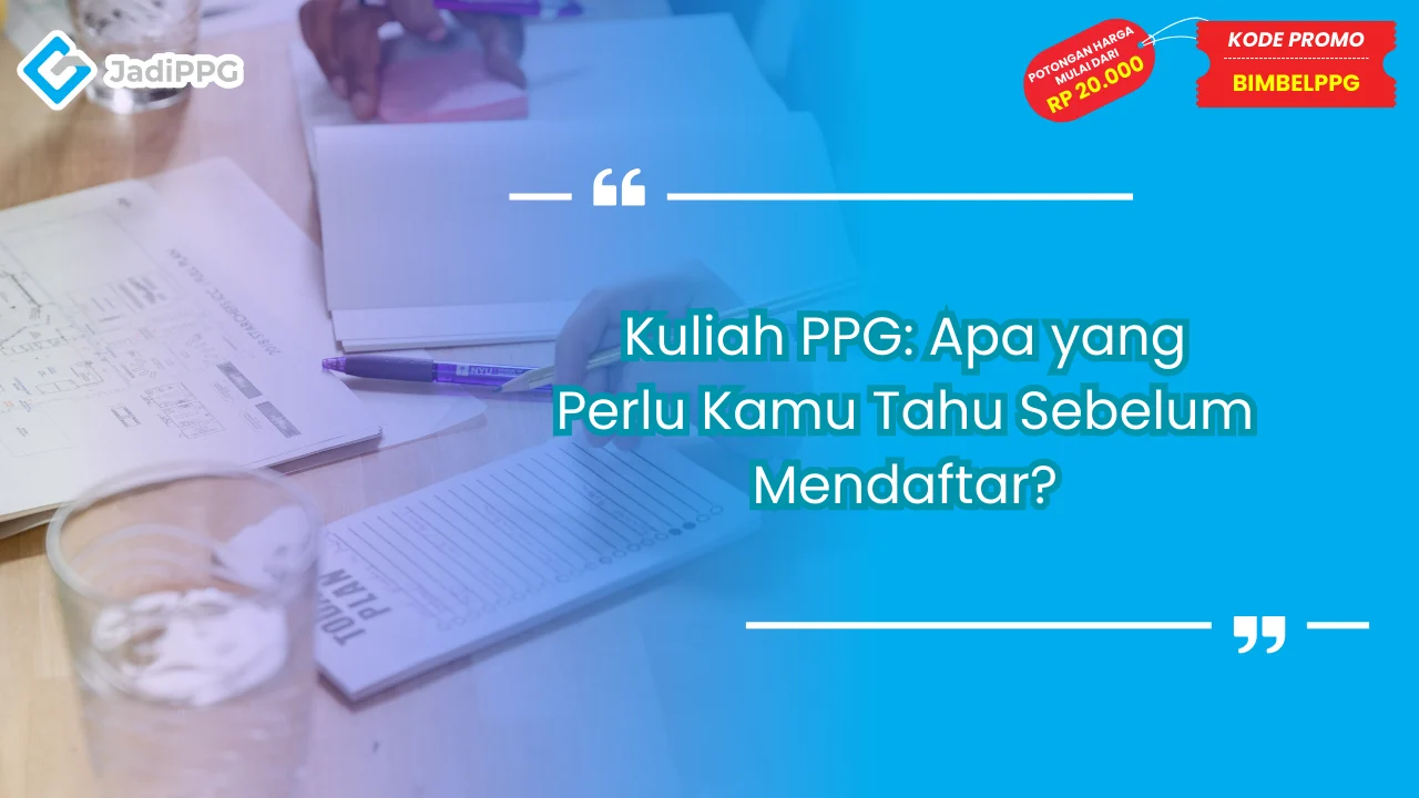 Kuliah PPG: Apa yang Perlu Kamu Tahu Sebelum Mendaftar?