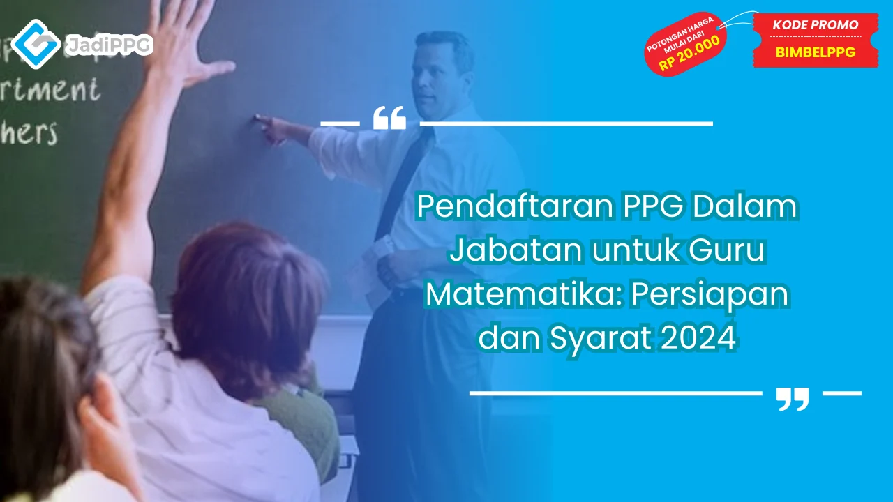 Pendaftaran PPG Dalam Jabatan untuk Guru Matematika: Persiapan dan Syarat 2024