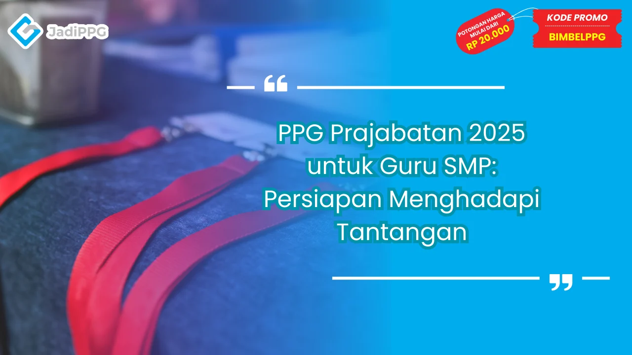 PPG Prajabatan 2025 untuk Guru SMP: Persiapan Menghadapi Tantangan