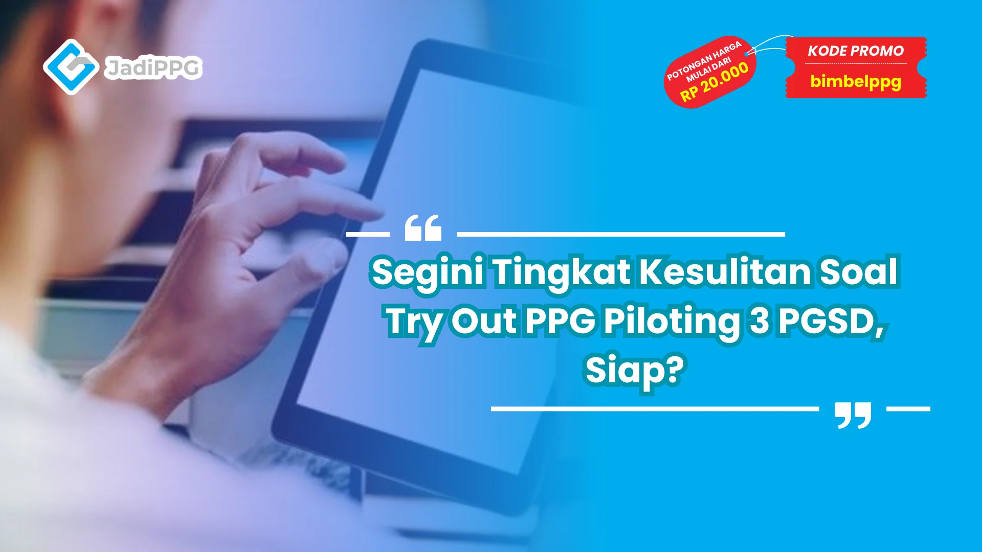 Segini Tingkat Kesulitan Soal Try Out PPG Piloting 3 PGSD, Siap?
