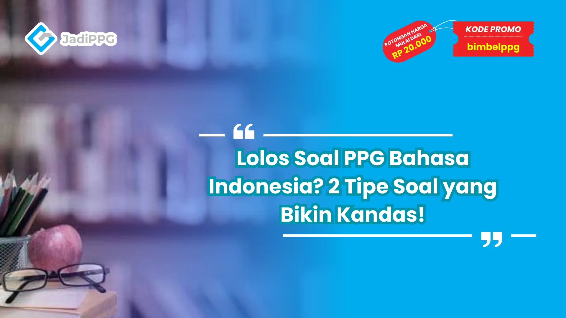 Lolos Soal PPG Bahasa Indonesia? 2 Tipe Soal yang Bikin Kandas!