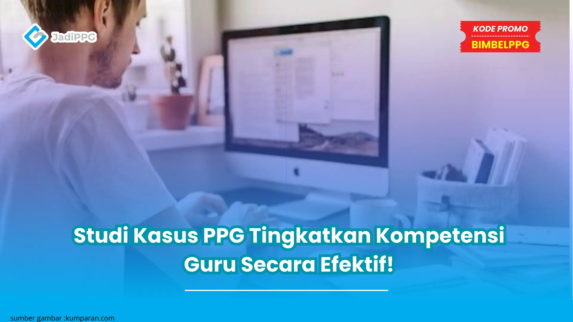 Studi Kasus PPG Tingkatkan Kompetensi Guru Secara Efektif!