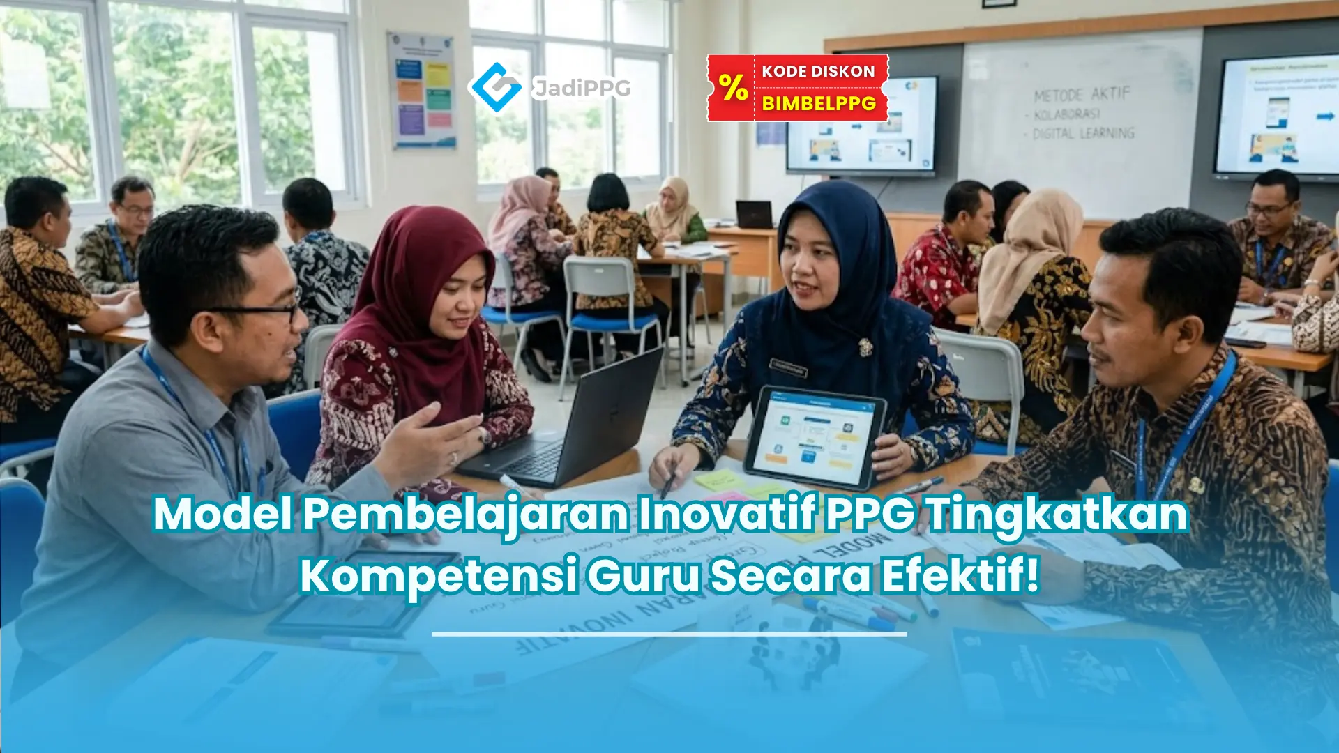 Model Pembelajaran Inovatif PPG Tingkatkan Kompetensi Guru Secara Efektif!
