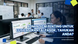 Admin SCM Penting untuk Efisiensi Rantai Pasok, Tahukah Anda?