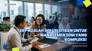 ERP adalah Solusi Efisien untuk Manajemen SDM yang Kompleks!