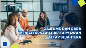 Gaji UMK di Indonesia dan Cara Mengaturnya agar Karyawan Tetap Sejahtera