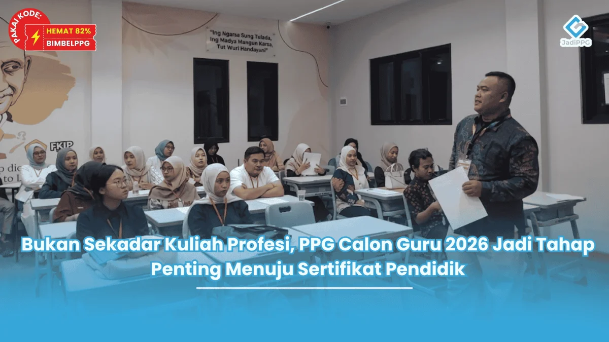 Bukan Sekadar Kuliah Profesi, PPG Calon Guru 2026 Jadi Tahap Penting Menuju Sertifikat Pendidik