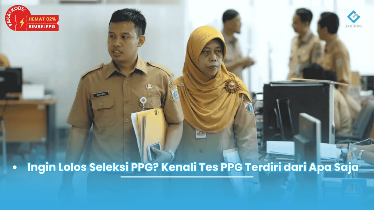 Ingin Lolos Seleksi PPG? Kenali Tes PPG Terdiri dari Apa Saja