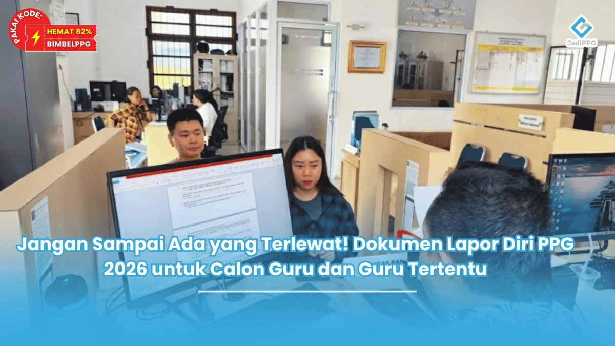 Jangan Sampai Ada yang Terlewat! Dokumen Lapor Diri PPG 2026 untuk Calon Guru dan Guru Tertentu