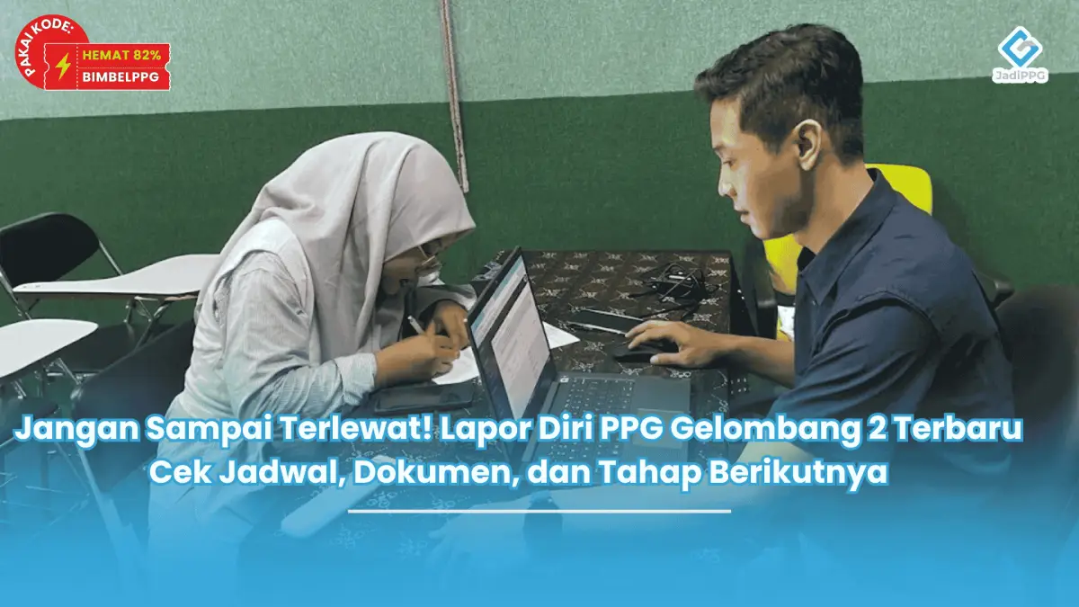 Jangan Sampai Terlewat! Lapor Diri PPG Gelombang 2 Terbaru Cek Jadwal, Dokumen, dan Tahap Berikutnya