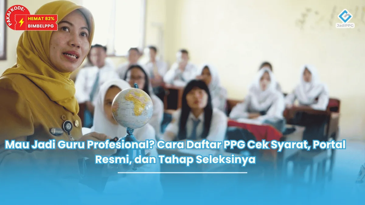 Mau Jadi Guru Profesional Cara Daftar PPG Cek Syarat, Portal Resmi, dan Tahap Seleksinya
