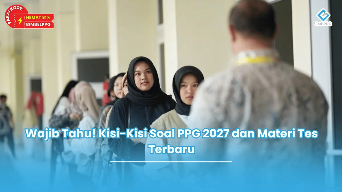 Wajib Tahu! Kisi-Kisi Soal PPG 2027 dan Materi Tes Terbarui