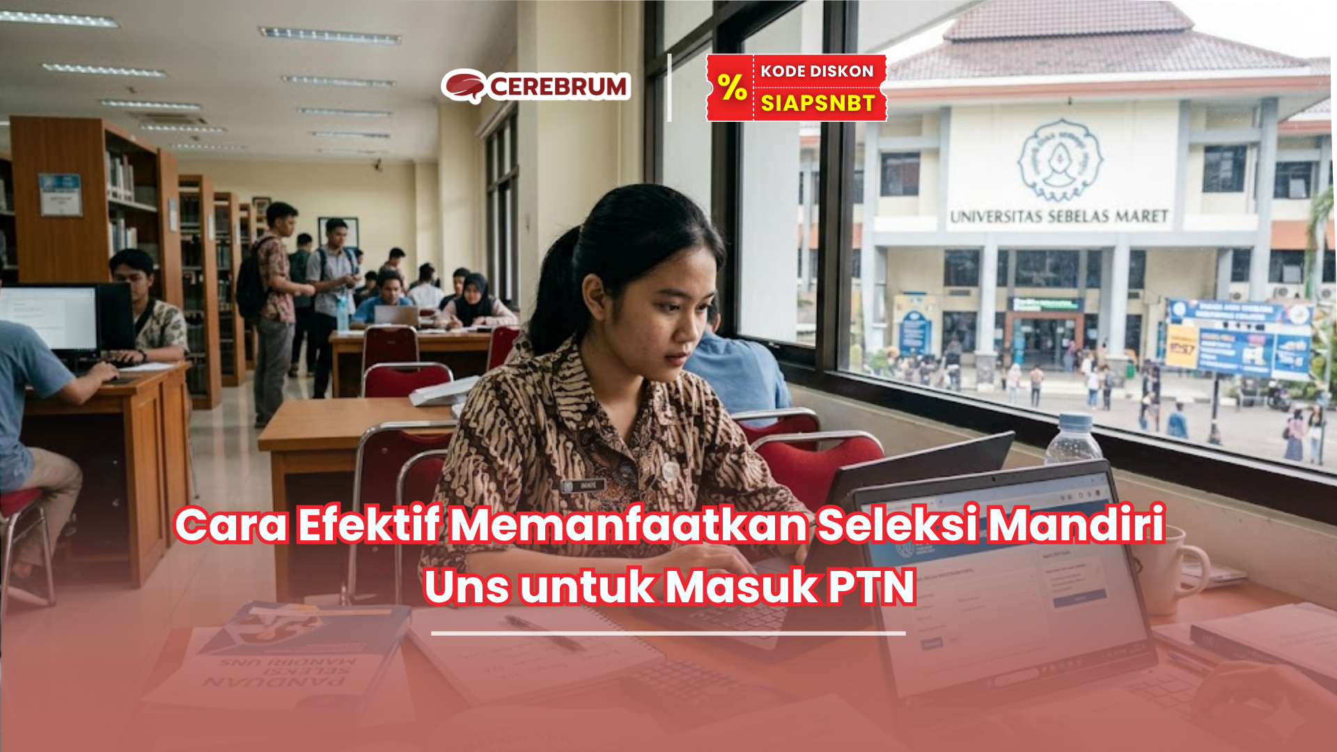 Cara Efektif Memanfaatkan Seleksi Mandiri Uns untuk Masuk PTN
