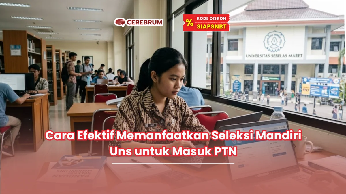 Cara Efektif Memanfaatkan Seleksi Mandiri Uns untuk Masuk PTN