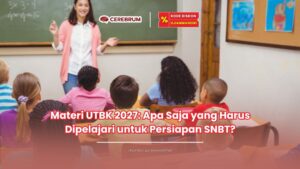 Materi UTBK 2027: Apa Saja yang Harus Dipelajari untuk Persiapan SNBT?