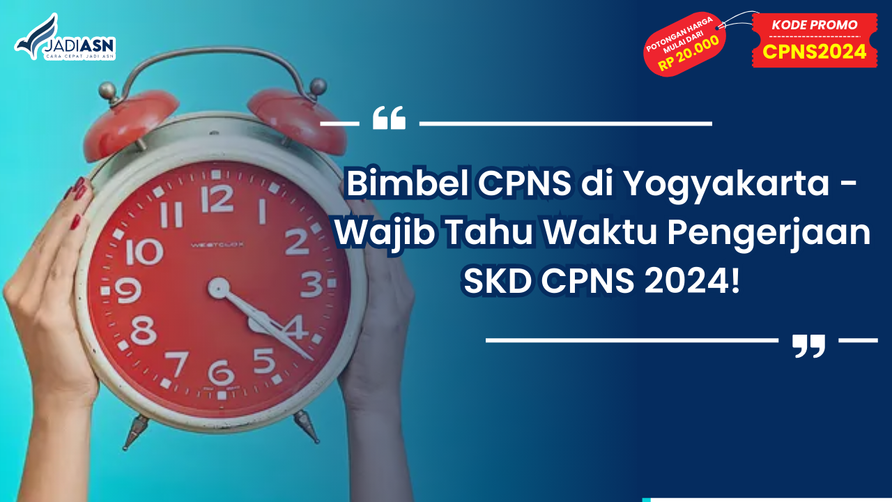 Bimbel CPNS di Yogyakarta - Wajib Tahu Waktu Pengerjaan SKD CPNS 2024!