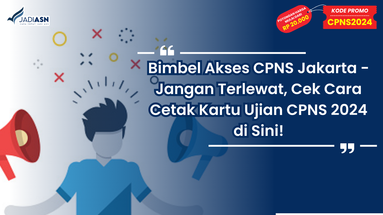 Bimbel Akses CPNS Jakarta - Jangan Terlewat, Cek Cara Cetak Kartu Ujian CPNS 2024 di Sini!