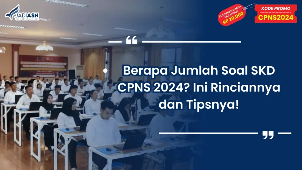 Berapa Jumlah Soal SKD CPNS 2024? Ini Rinciannya dan Tipsnya!