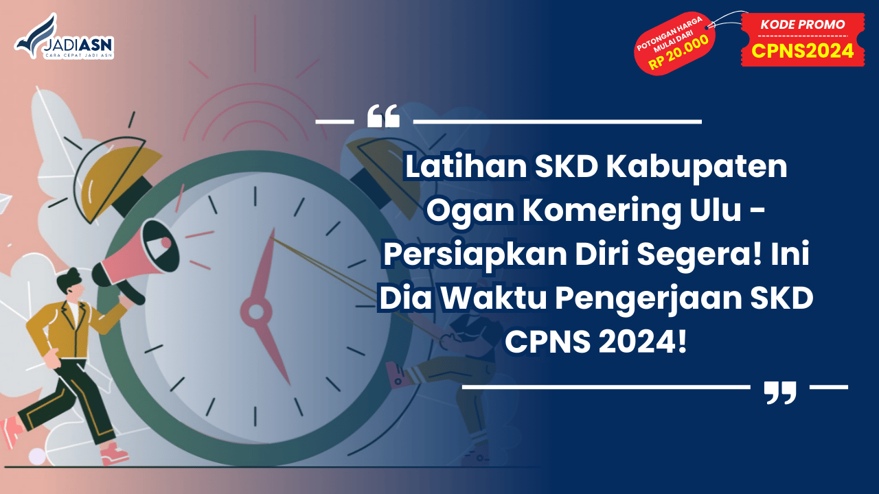 Latihan SKD Kabupaten Ogan Komering Ulu - Persiapkan Diri Segera! Ini Dia Waktu Pengerjaan SKD CPNS 2024!