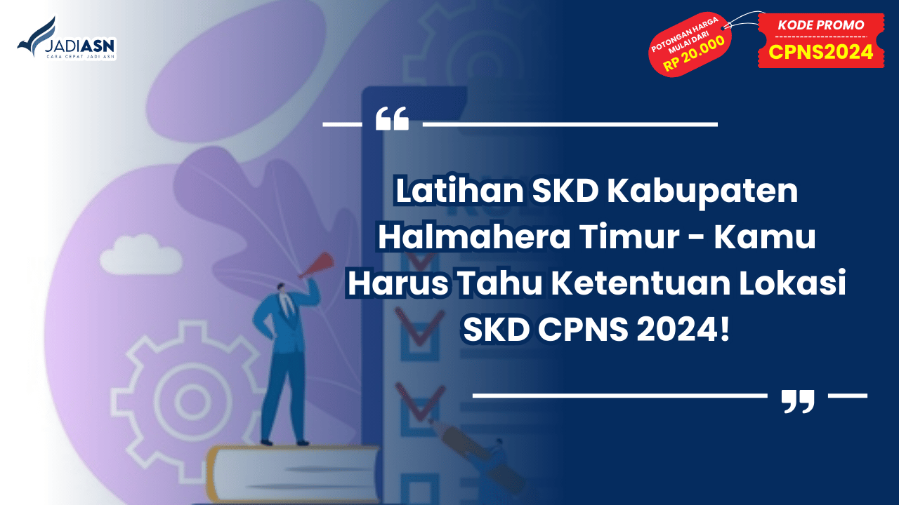 Latihan SKD Kabupaten Halmahera Timur - Kamu Harus Tahu Ketentuan Lokasi SKD CPNS 2024!