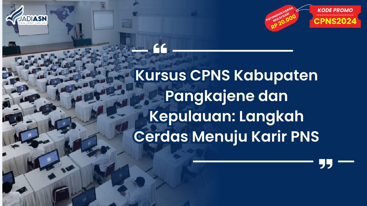 Kursus CPNS Kabupaten Pangkajene dan Kepulauan: Langkah Cerdas Menuju Karir PNS