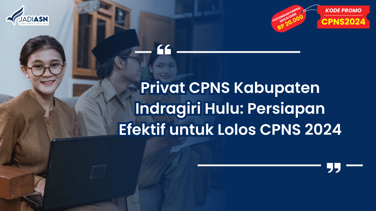 Privat CPNS Kabupaten Indragiri Hulu: Persiapan Efektif untuk Lolos CPNS 2024