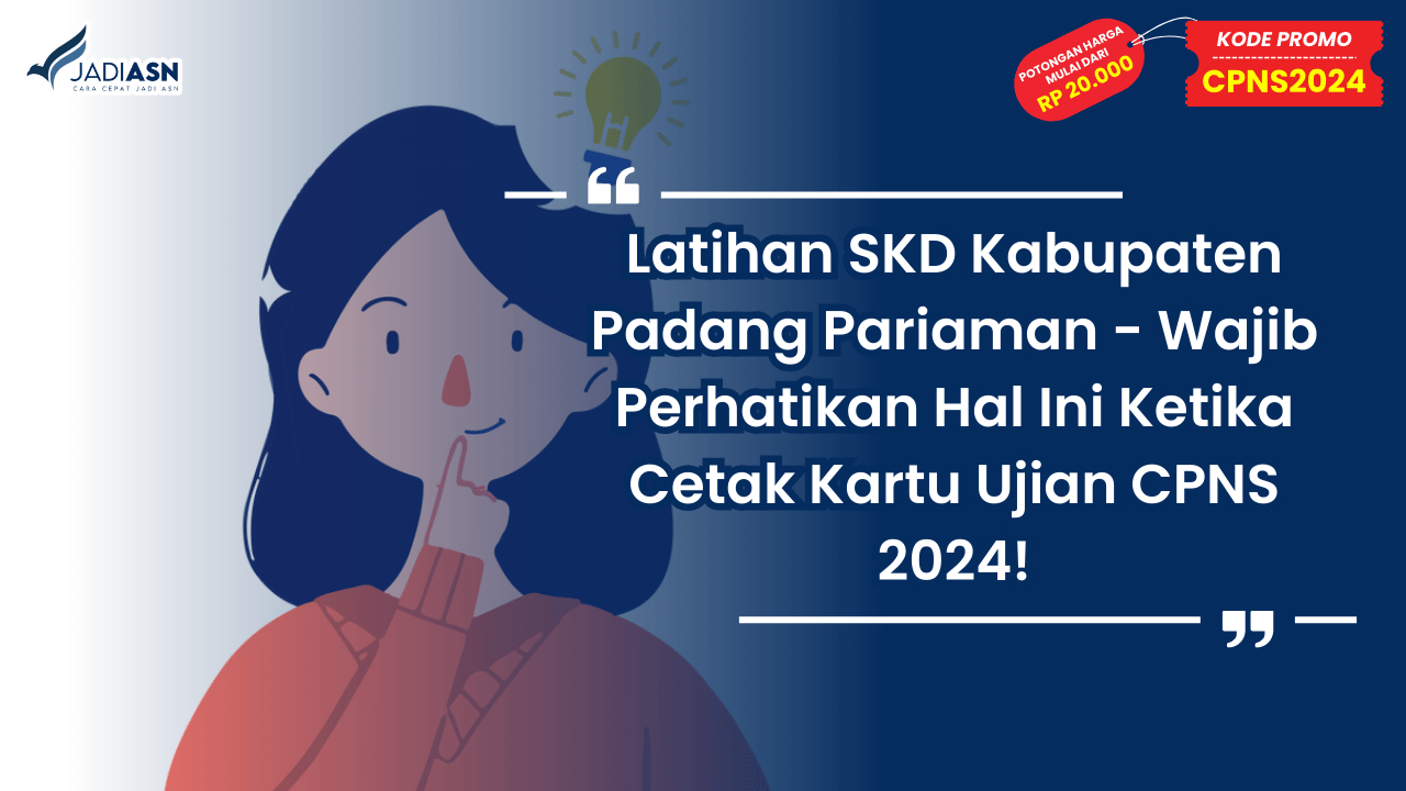 Latihan SKD Kabupaten Padang Pariaman - Wajib Perhatikan Hal Ini Ketika Cetak Kartu Ujian CPNS 2024!