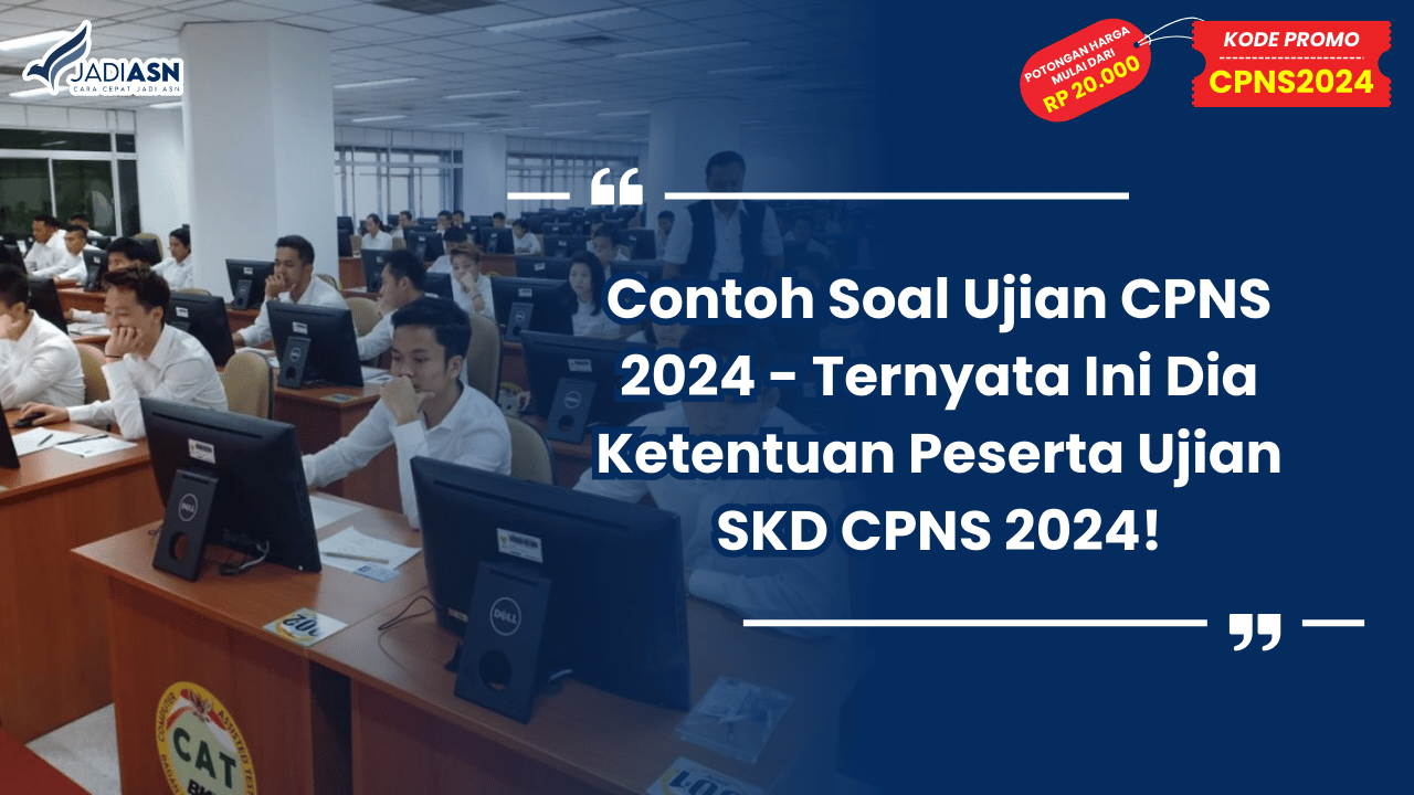 Contoh Soal Ujian CPNS 2024 - Ternyata Ini Dia Ketentuan Peserta Ujian SKD CPNS 2024!