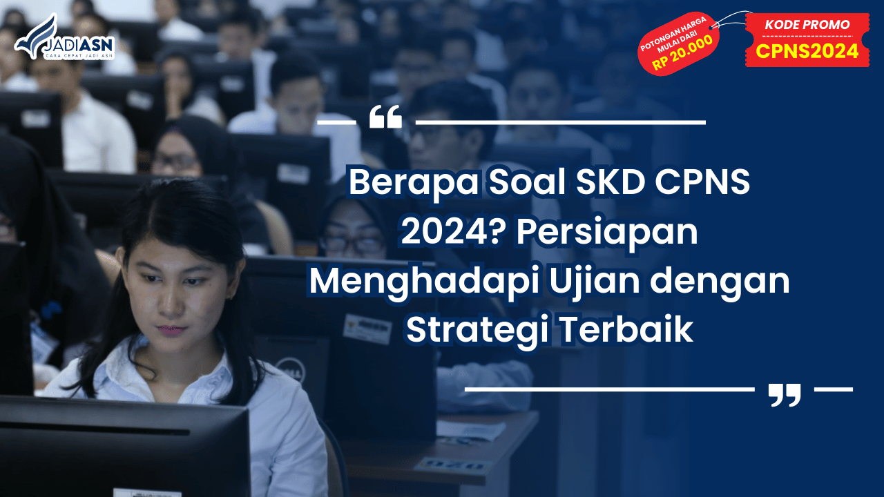 Berapa Soal SKD CPNS 2024? Persiapan Menghadapi Ujian dengan Strategi Terbaik