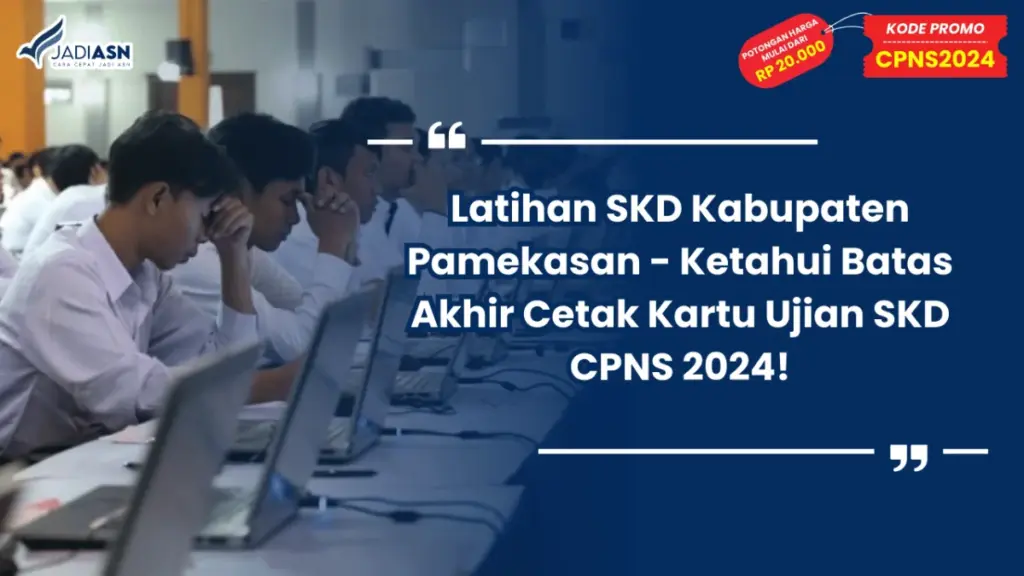 Latihan SKD Kabupaten Pamekasan - Ketahui Batas Akhir Cetak Kartu Ujian SKD CPNS 2024!