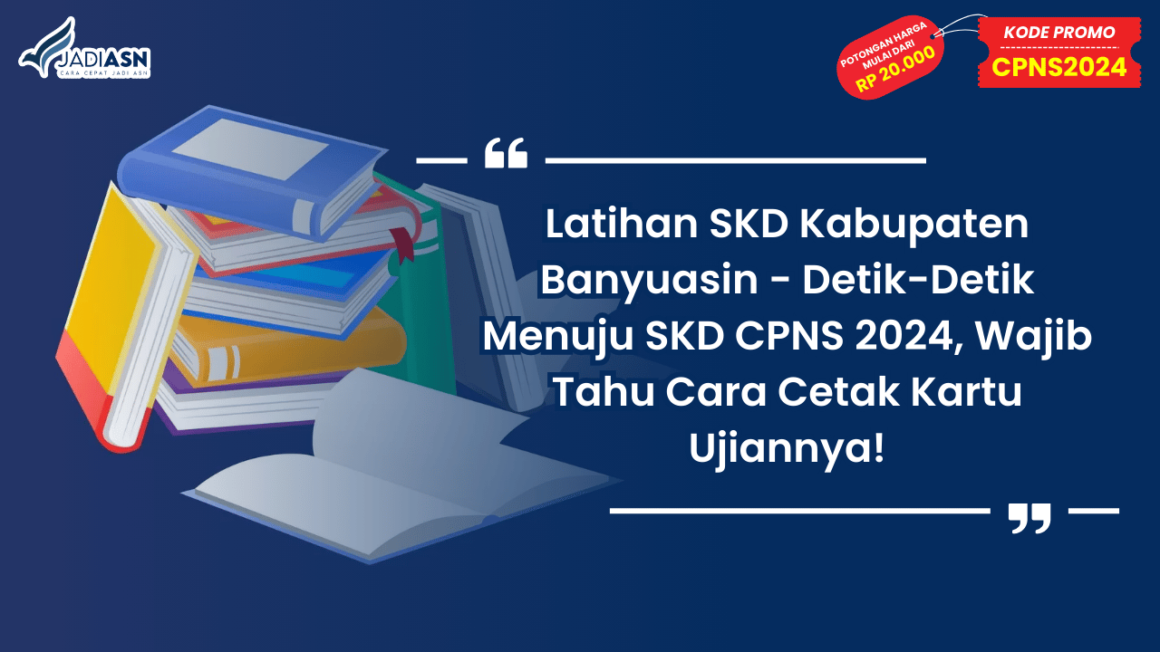 Latihan SKD Kabupaten Banyuasin - Detik-Detik Menuju SKD CPNS 2024, Wajib Tahu Cara Cetak Kartu Ujiannya!