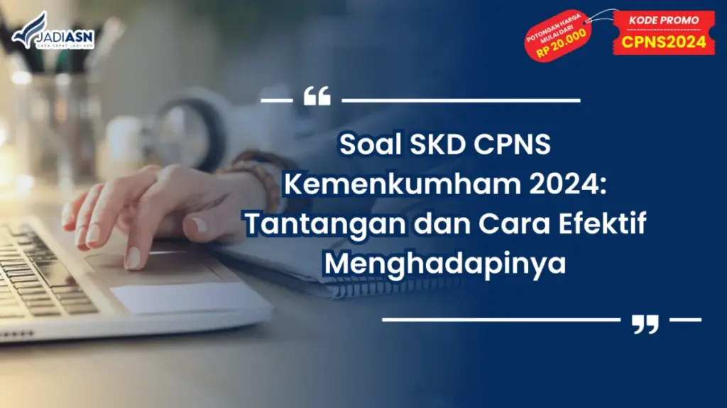 Soal SKD CPNS Kemenkumham 2024: Tantangan dan Cara Efektif Menghadapinya
