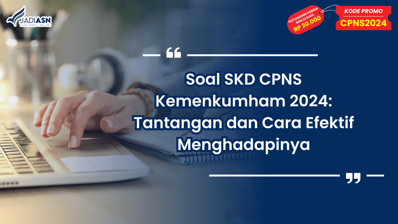 Soal SKD CPNS Kemenkumham 2024: Tantangan dan Cara Efektif Menghadapinya