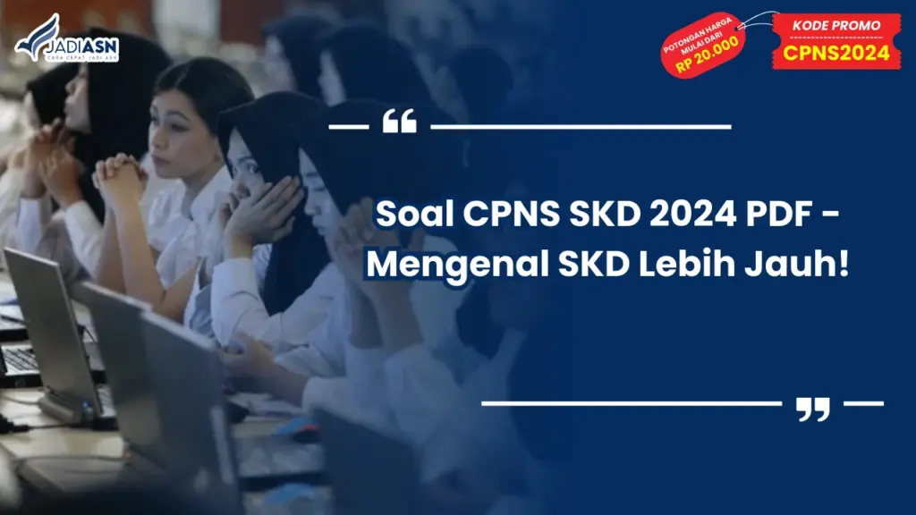 Soal CPNS SKD 2024 PDF - Mengenal SKD Lebih Jauh!