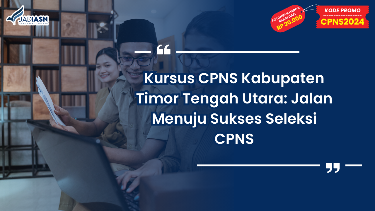 Kursus CPNS Kabupaten Timor Tengah Utara: Jalan Menuju Sukses Seleksi CPNS