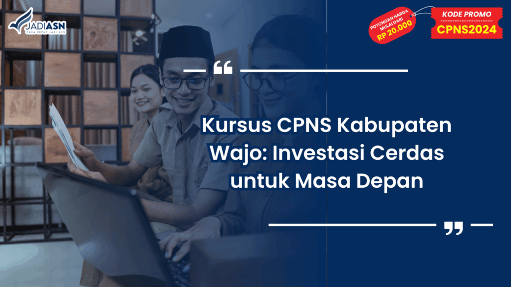 Kursus CPNS Kabupaten Wajo: Investasi Cerdas untuk Masa Depan