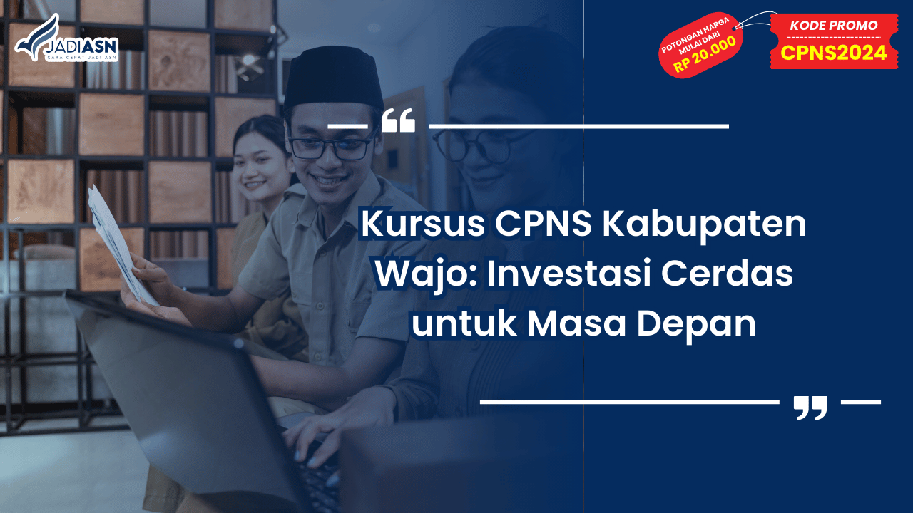 Kursus CPNS Kabupaten Wajo: Investasi Cerdas untuk Masa Depan