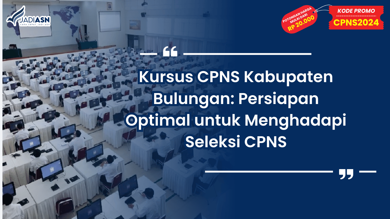 Kursus CPNS Kabupaten Bulungan: Persiapan Optimal untuk Menghadapi Seleksi CPNS