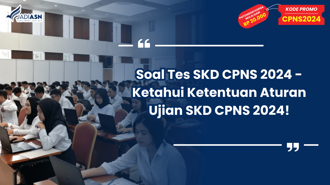 Soal Tes SKD CPNS 2024 - Ketahui Ketentuan Aturan Ujian SKD CPNS 2024!