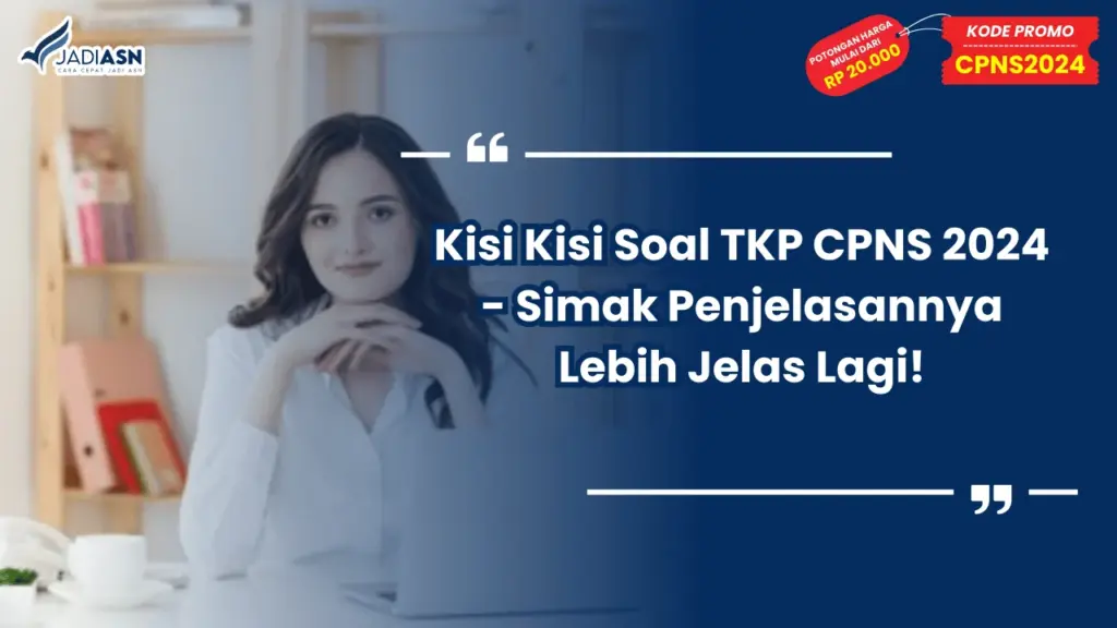 Kisi Kisi Soal TKP CPNS 2024 - Simak Penjelasannya Lebih Jelas Lagi!