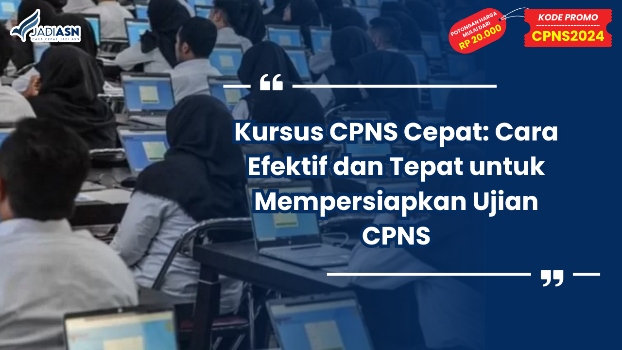 Kursus CPNS Cepat: Cara Efektif dan Tepat untuk Mempersiapkan Ujian CPNS