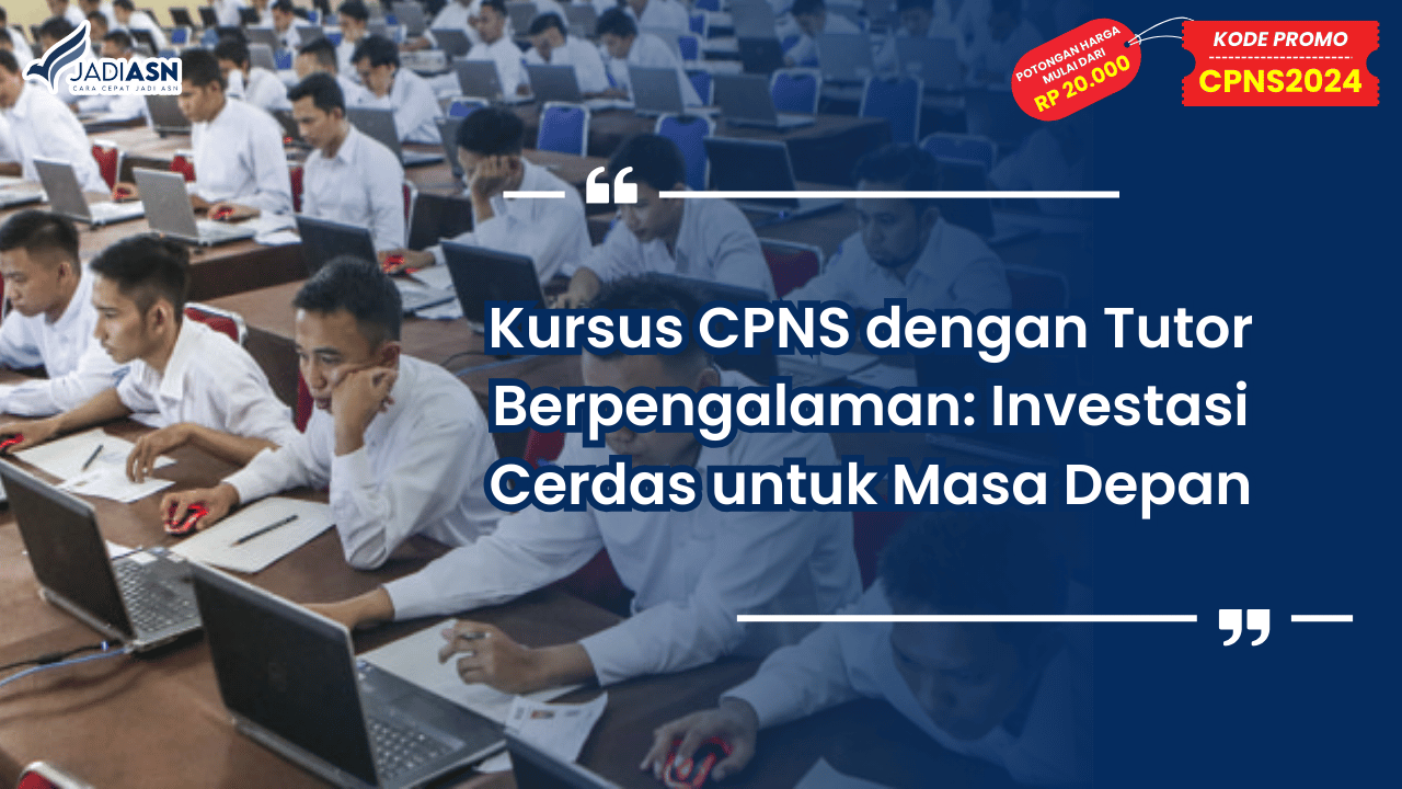 Kursus CPNS dengan Tutor Berpengalaman: Investasi Cerdas untuk Masa Depan