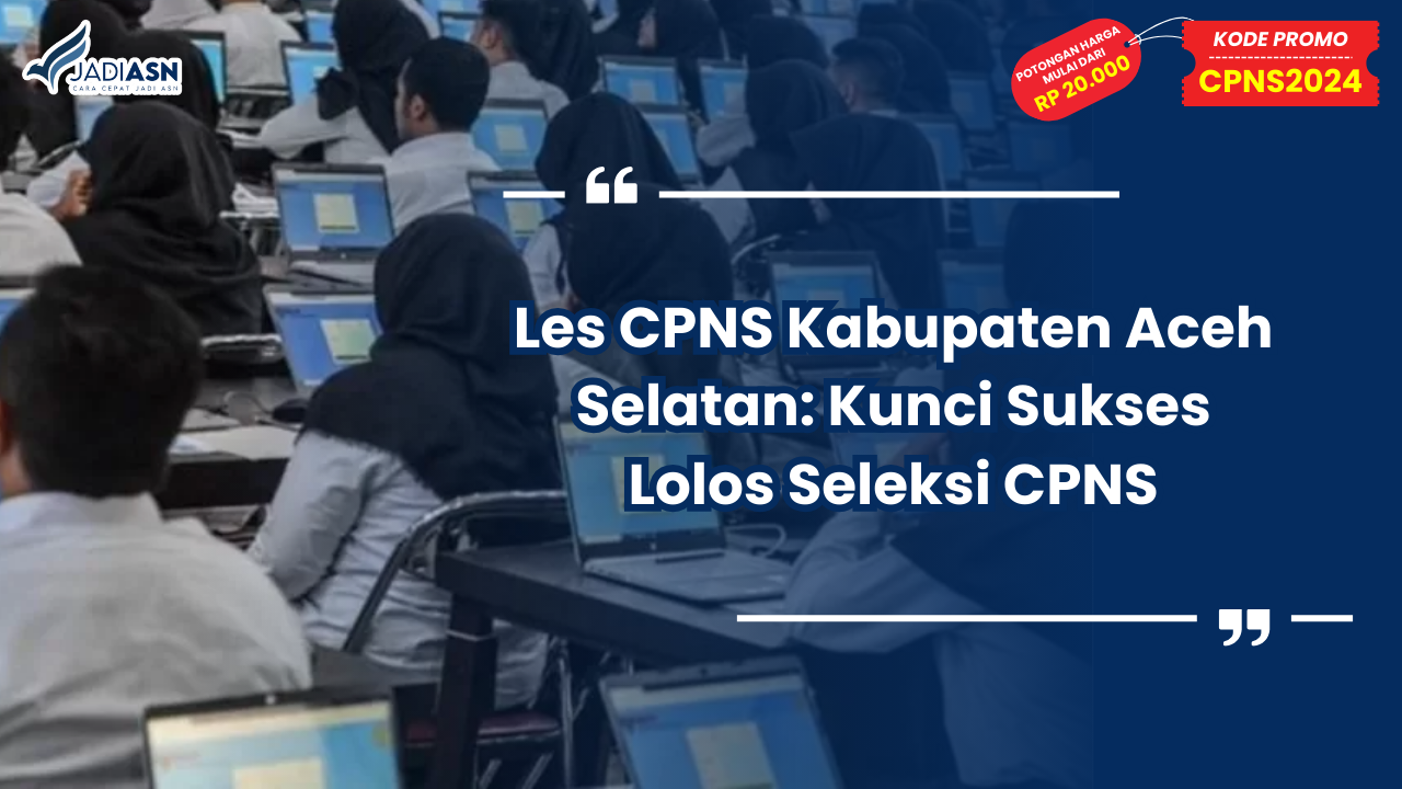 Les CPNS Kabupaten Aceh Selatan: Kunci Sukses Lolos Seleksi CPNS