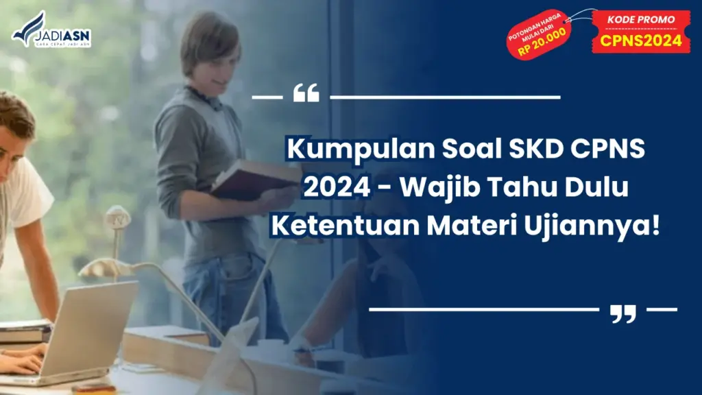 Kumpulan Soal SKD CPNS 2024 - Wajib Tahu Dulu Ketentuan Materi Ujiannya!