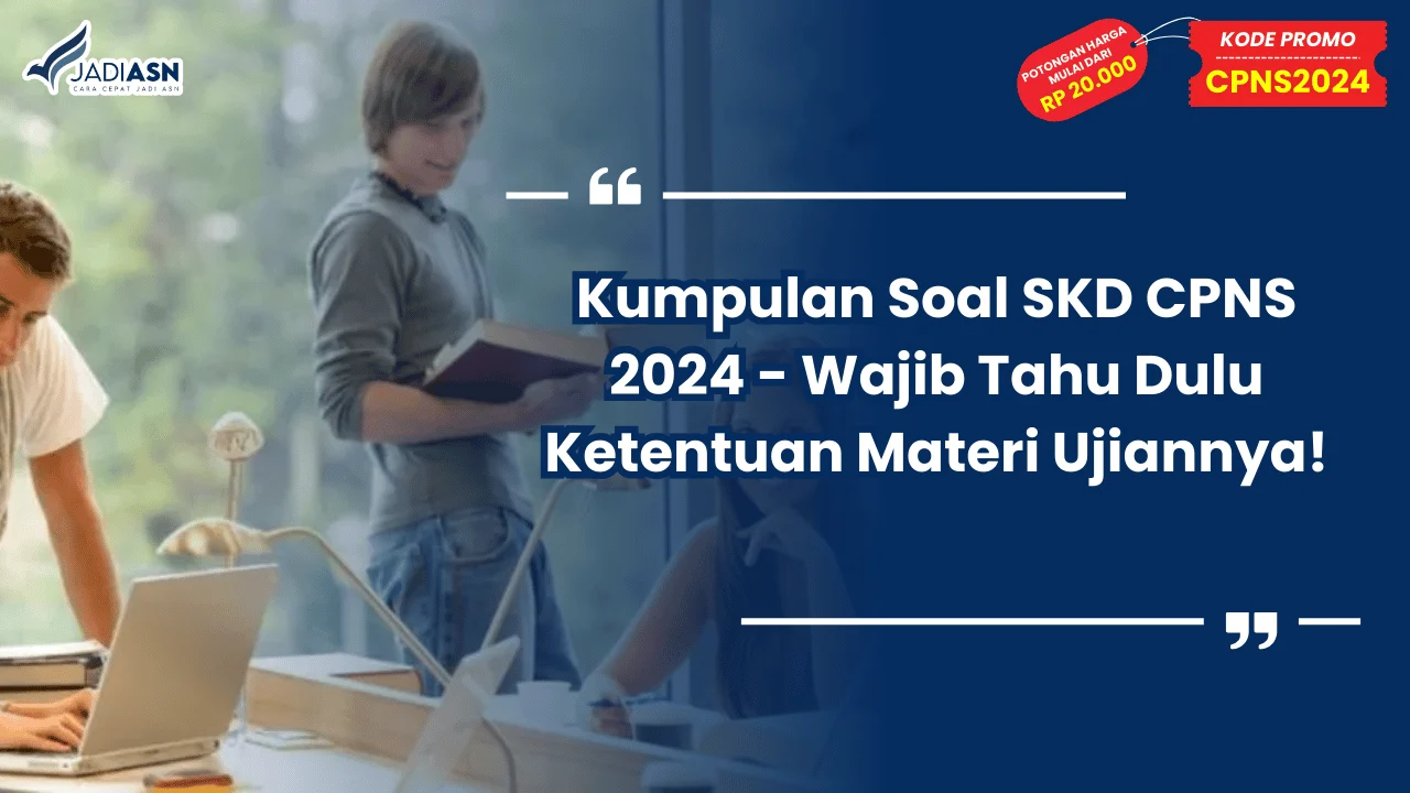 Kumpulan Soal SKD CPNS 2024 - Wajib Tahu Dulu Ketentuan Materi Ujiannya!
