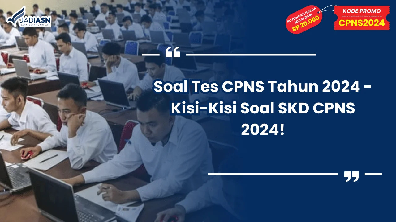 Soal Tes CPNS Tahun 2024 - Kisi-Kisi Soal SKD CPNS 2024!