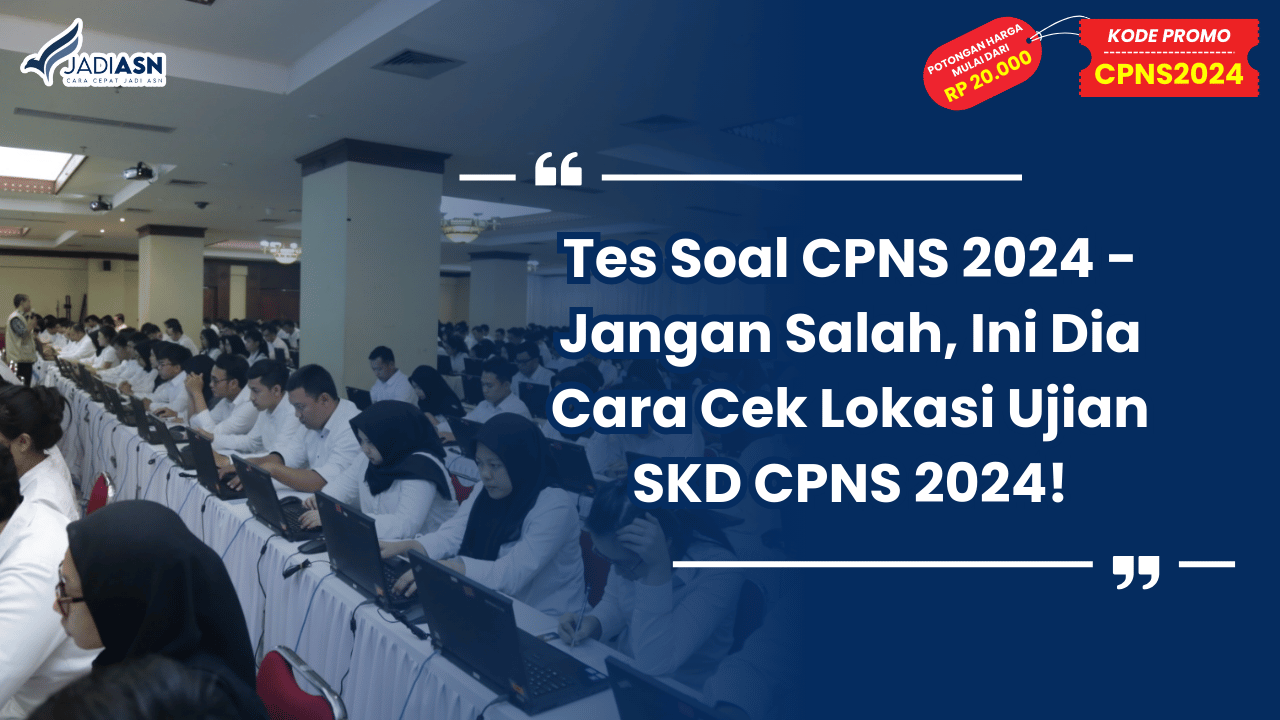 Tes Soal CPNS 2024 - Jangan Salah, Ini Dia Cara Cek Lokasi Ujian SKD CPNS 2024!