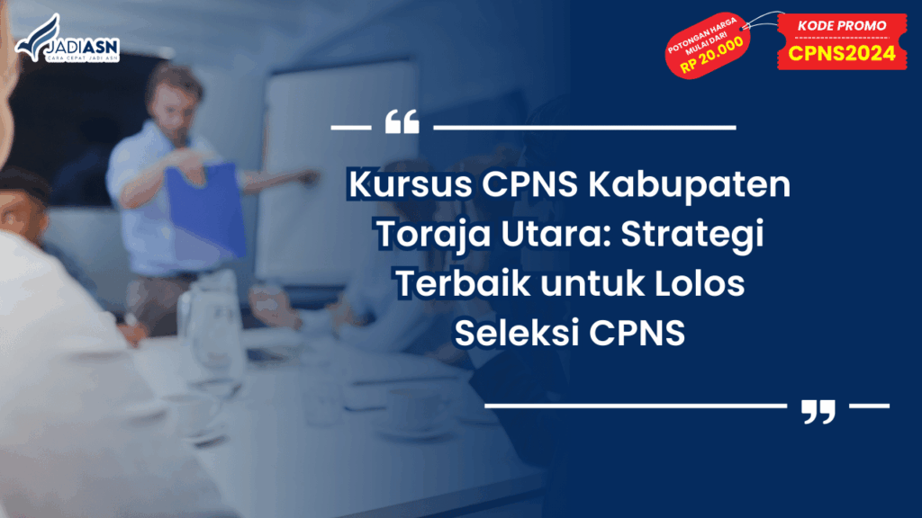 Kursus CPNS Kabupaten Toraja Utara: Strategi Terbaik untuk Lolos Seleksi CPNS
