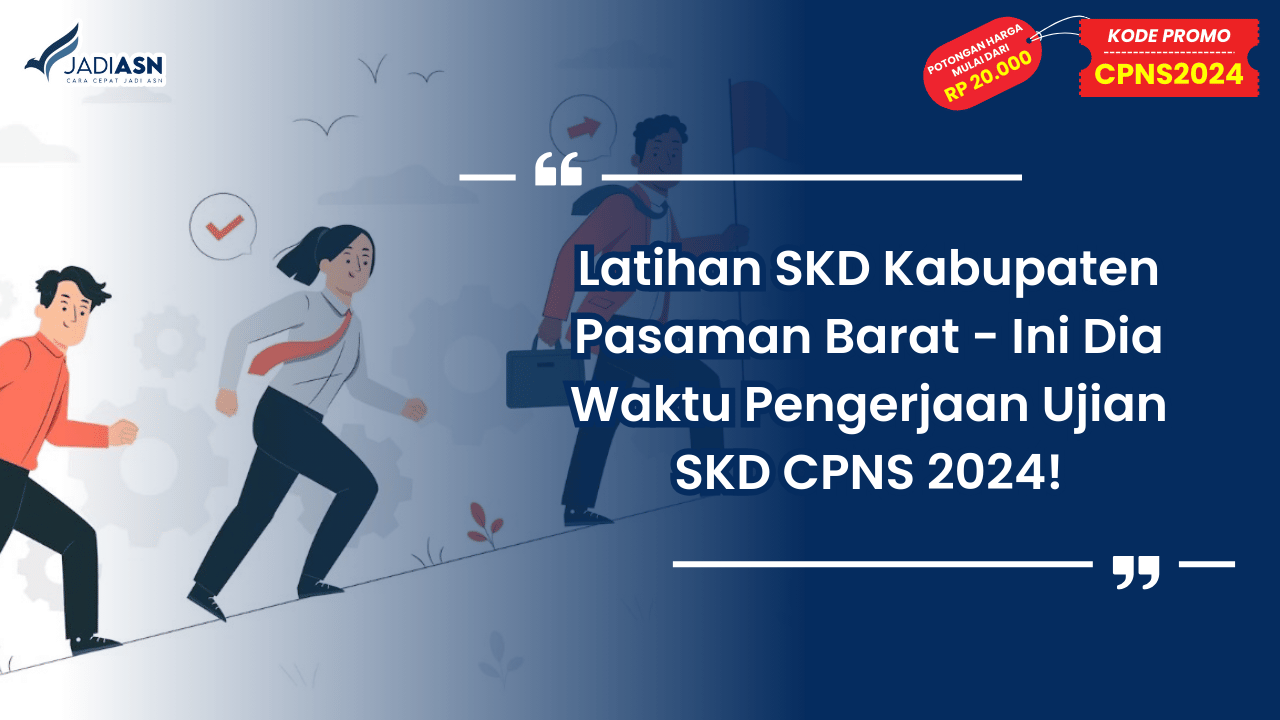 Latihan SKD Kabupaten Pasaman Barat - Ini Dia Waktu Pengerjaan Ujian SKD CPNS 2024!