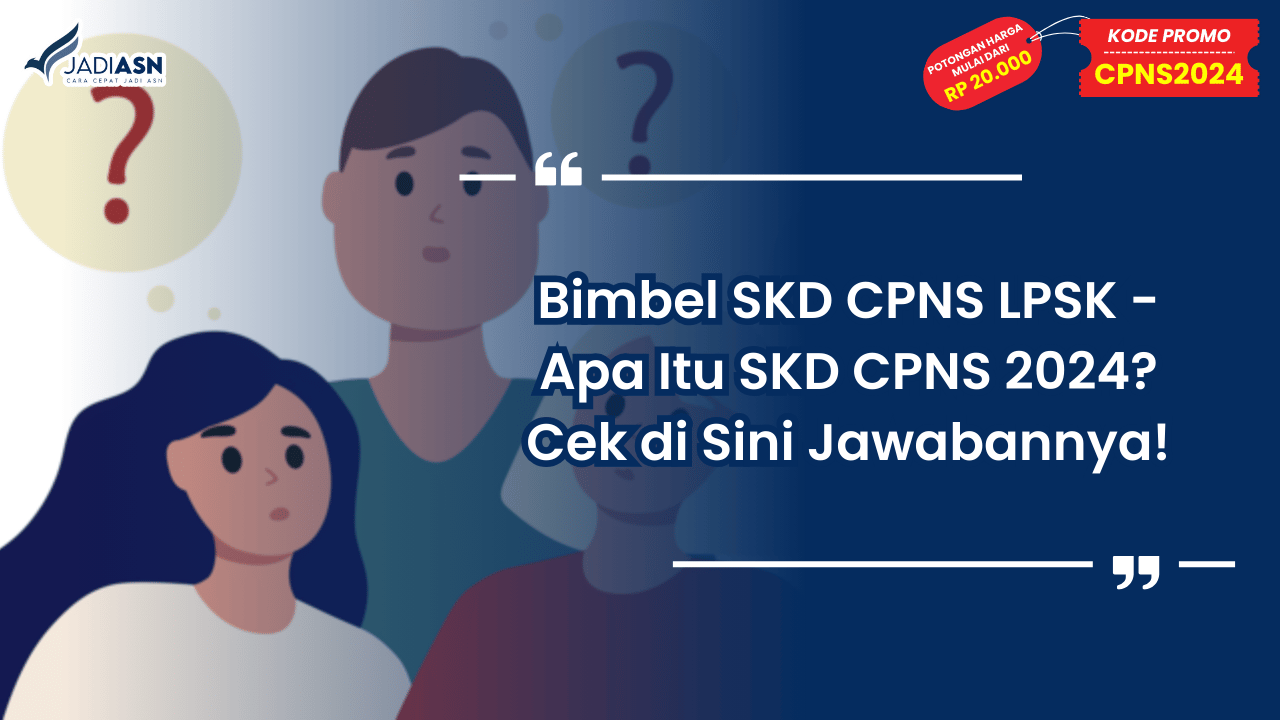 Bimbel SKD CPNS LPSK - Apa Itu SKD CPNS 2024? Cek di Sini Jawabannya!